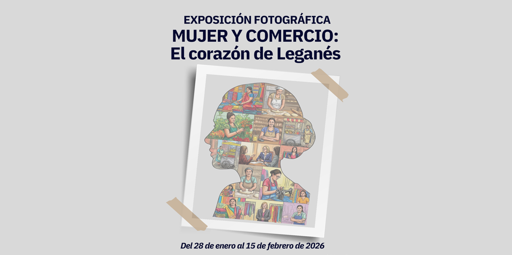 Exposición del Concurso Fotográfico “MUJER Y COMERCIO: EL CORAZÓN DE LEGANÉS”